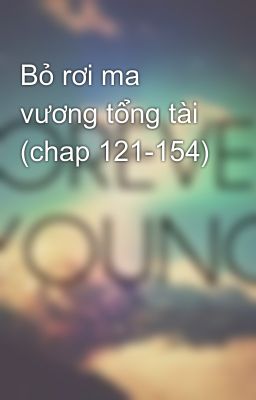 Bỏ rơi ma vương tổng tài (chap 121-154)