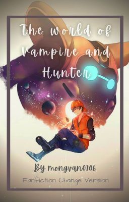 Boboiboy Fanfic [Chuyển ver] Thế giới giữa Vampire và Hunter