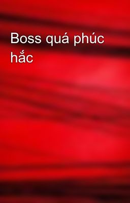 Boss quá phúc hắc