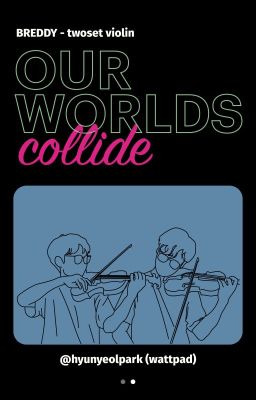 Đọc Truyện [Breddy|Twoset Violin] Our Worlds Collide - Truyen2U.Net