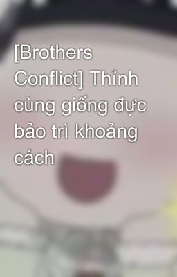 [Brothers Conflict] Thỉnh cùng giống đực bảo trì khoảng cách