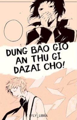 (BSD/AkuAtsu) Đừng Bao Giờ Ăn Thứ Gì Dazai Cho!