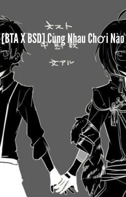 [BSD X BTA] Cùng nhau chơi nào