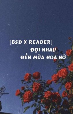 [BSD x reader] Đợi nhau đến mùa hoa nở