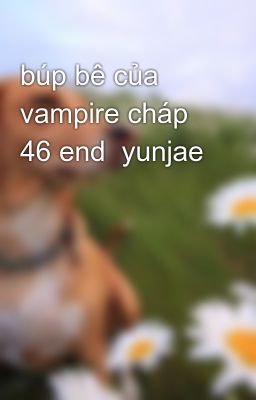 búp bê của vampire cháp 46 end  yunjae