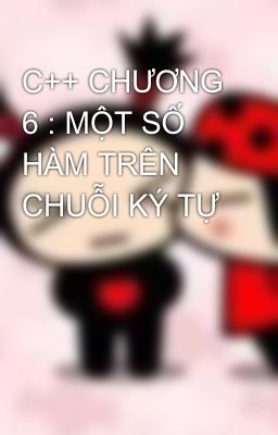 C++ CHƯƠNG 6 : MỘT SỐ HÀM TRÊN CHUỖI KÝ TỰ