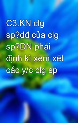 C3.KN clg sp?dđ của clg sp?DN phải định kì xem xét các y/c clg sp