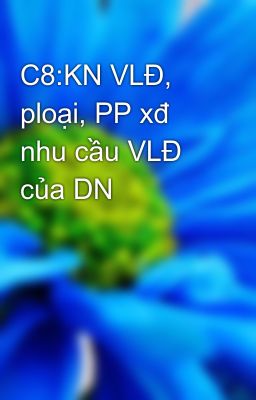 Đọc Truyện C8:KN VLĐ, ploại, PP xđ nhu cầu VLĐ của DN - Truyen2U.Net