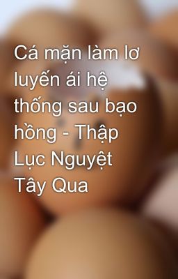 Cá mặn làm lơ luyến ái hệ thống sau bạo hồng - Thập Lục Nguyệt Tây Qua