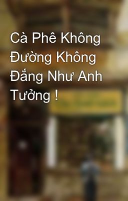 Cà Phê Không Đường Không Đắng Như Anh Tưởng !