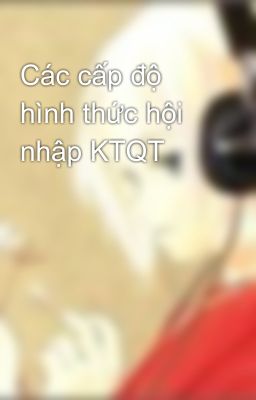 Các cấp độ hình thức hội nhập KTQT