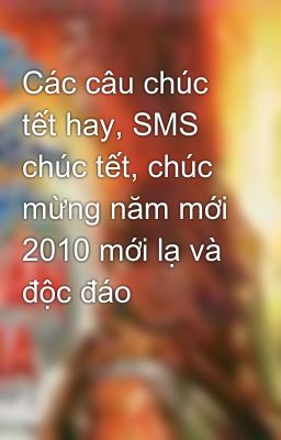 Các câu chúc tết hay, SMS chúc tết, chúc mừng năm mới 2010 mới lạ và độc đáo