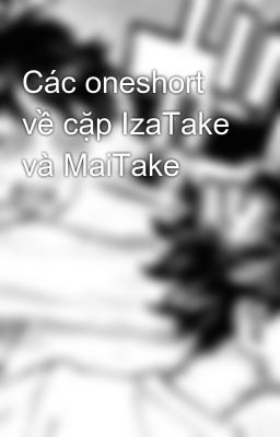 Các oneshort về cặp IzaTake và MaiTake