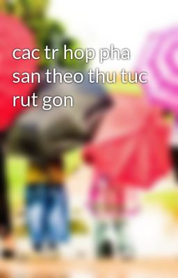 Đọc Truyện cac tr hop pha san theo thu tuc rut gon - Truyen2U.Net