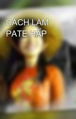 Đọc Truyện CÁCH LÀM PATE HẤP - Truyen2U.Net