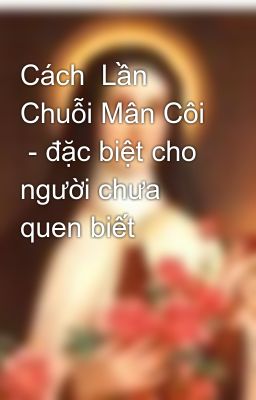 Cách  Lần Chuỗi Mân Côi  - đặc biệt cho người chưa quen biết