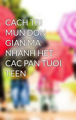 CACH TRI MUN DON GIAN MA NHANH HET CAC PAN TUOI TEEN