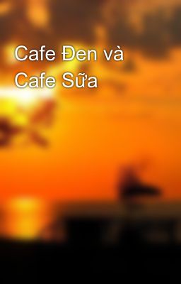 Cafe Đen và Cafe Sữa