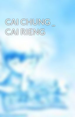 CAI CHUNG _ CAI RIENG