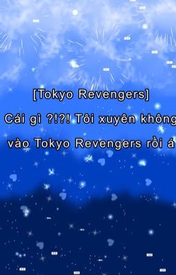 Đọc Truyện Cái gì ?!?! Xuyên không vào Tokyo Revengers rồi á - Truyen2U.Net