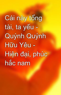 Đọc Truyện Cái này tổng tài, ta yếu - Quýnh Quýnh Hữu Yêu - Hiện đại, phúc hắc nam - Truyen2U.Net