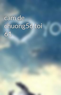 Đọc Truyện cam de chuong56 toi 61 - Truyen2U.Net