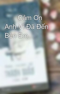        Cảm Ơn Anh Vì Đã Đến Bên Em 