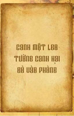 CANH MỘT LEO TƯỜNG, CANH HAI BÒ VÀO PHÒNG