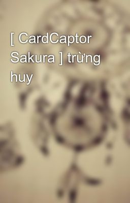 [ CardCaptor Sakura ] trừng huy