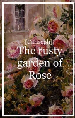 Đọc Truyện Carlseph | The rusty garden of Rose - Truyen2U.Net