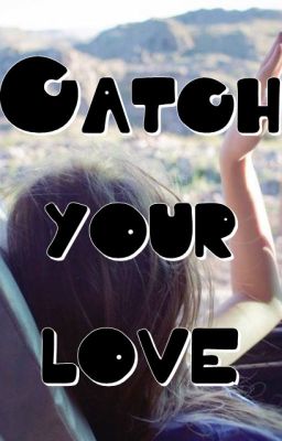 Catch your love (Bắt lấy tình yêu)