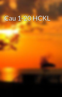 Đọc Truyện Cau 1-20 HCKL - Truyen2U.Net
