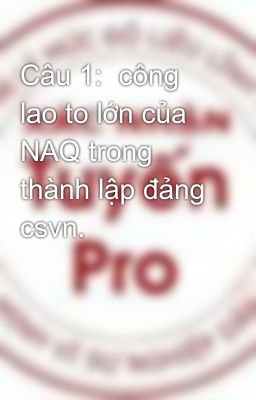 Đọc Truyện Câu 1:  công lao to lớn của NAQ trong thành lập đảng csvn. - Truyen2U.Net