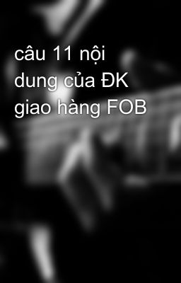 câu 11 nội dung của ĐK giao hàng FOB