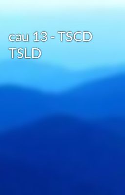 Đọc Truyện cau 13 - TSCD TSLD - Truyen2U.Net