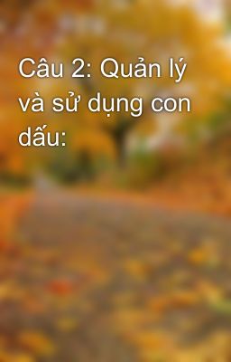 Đọc Truyện Câu 2: Quản lý và sử dụng con dấu: - Truyen2U.Net