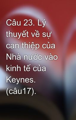 Đọc Truyện Câu 23. Lý thuyết về sự can thiệp của Nhà nước vào kinh tế của Keynes. (câu17). - Truyen2U.Net