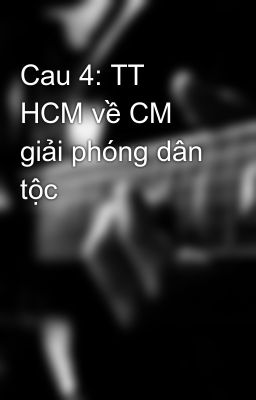 Cau 4: TT HCM về CM giải phóng dân tộc