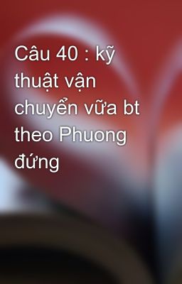 Đọc Truyện Câu 40 : kỹ thuật vận chuyển vữa bt theo Phuong đứng - Truyen2U.Net
