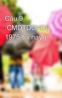 Đọc Truyện Câu 9 :CMDTDCND( 1975-tới nay ) - Truyen2U.Net