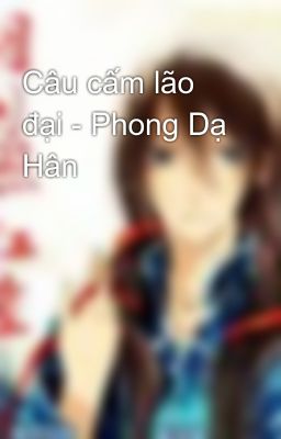 Câu cấm lão đại - Phong Dạ Hân