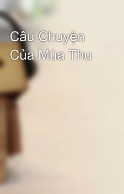 Đọc Truyện Câu Chuyện Của Mùa Thu - Truyen2U.Net