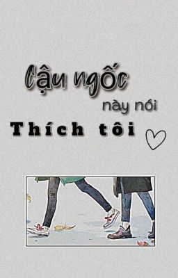  Cậu ngốc này nói thích tôi