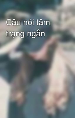 Câu nói tâm trạng ngắn 