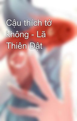 Cậu thích tớ không - Lã Thiên Dật