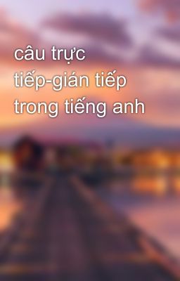 Đọc Truyện câu trực tiếp-gián tiếp trong tiếng anh - Truyen2U.Net