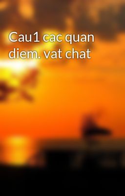 Đọc Truyện Cau1 cac quan diem. vat chat - Truyen2U.Net