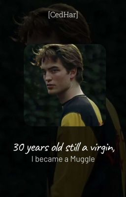 [CedHar] 30 tuổi còn zin, tôi thành Muggle.