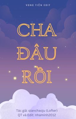CHA ĐÂU RỒI [VONG TIỆN][EDIT][SINH TỬ][ABO]