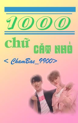 ChamBae - 1000 chữ cắt nhỏ <3
